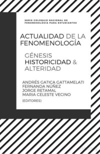 A. Gatica Gattemalati, Fernanda Núñez, Jorge Retamal, MC Vecino (Editores) — Actualidad De La Fenomenología. Génesis, historicidad y alteridad