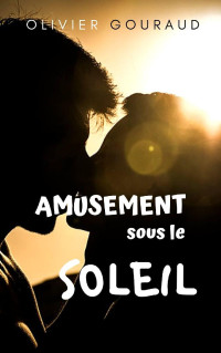 Olivier Gouraud — AMUSEMENT SOUS LE SOLEIL : une histoire d'amour entre amis et collègue - I (French Edition)