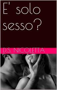 Nicoletta, D.S. — E' solo sesso? (Italian Edition)