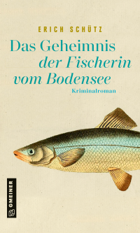 Erich Schütz — Das Geheimnis der Fischerin vom Bodensee
