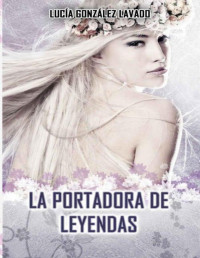 Lucía Gonzáez Lavado — La portadora de leyendas