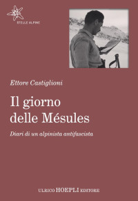 Ettore Castiglioni — Il giorno delle Mésules: Diario di un alpinista antifascista