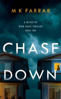 M K Farrar — Chase Down (A Detective Ryan Chase Thriller Book 2)