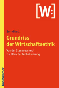 Bernd Noll — Grundriss der Wirtschaftsethik: Von der Stammesmoral zur Ethik der Globalisierung