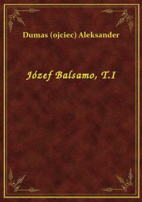 Aleksander (ojciec) Dumas — Józef Balsamo, T.I