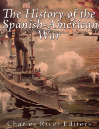 Charles River Editors — The History of the Spanish-American War