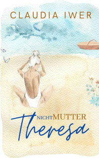 Claudia Iwer — Nicht Mutter Theresa (German Edition)