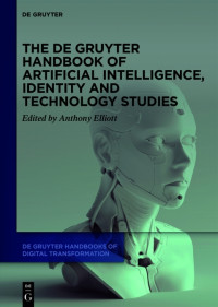 Anthony Elliott — The De Gruyter Handbook of Artificial Intelligence, Identity and Technology Studies