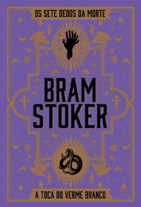 Bram Stoker — Os Sete Dedos da Morte & A Toca do Verme Branco