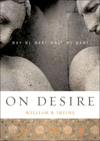 William B. Irvine — On Desire: Why We Want What We Want