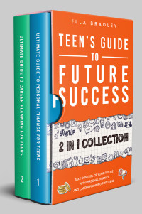 Bradley, Ella — Teen’s Guide to Future Success: Take Control of Your Future with Personal Finance and Career Planning For Teens (2-in-1 Collection)