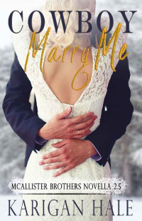 Karigan Hale — Cowboy, Marry Me: A short steamy romance (McAllister Brothers)