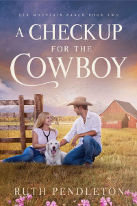 Ruth Pendleton — A Checkup for the Cowboy: Elk Mountain Ranch Book Two