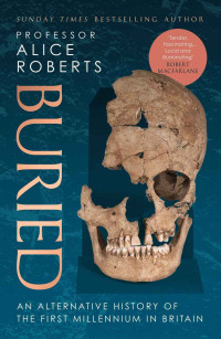 Alice Roberts — Buried: An alternative history of the first millennium in Britain