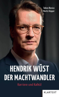 Tobias Blasius, Moritz Küpper — Hendrik Wüst. Der Machtwandler