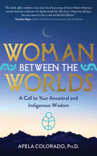 Apela Colorado, Ph.D. — Woman Between the Worlds