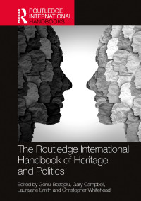 Gönül Bozoglu, Gary Campbell (Independent researcher), Laurajane Smith, Christopher Whitehead — The Routledge International Handbook of Heritage and Politics