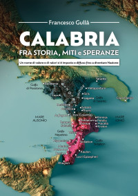 Francesco Gullà — Calabria fra storia, miti e speranze. Un nome di valore e di valori si è imposto e diffuso fino a diventare Nazione