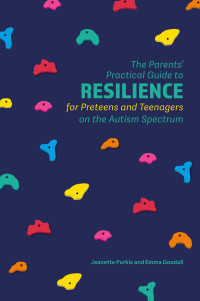 Jeanette Purkis — The Parents' Practical Guide to Resilience for Preteens and Teenagers on the Autism Spectrum