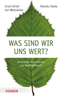 Ernst Ulrich von Weizsäcker / Daisaku Ikeda — Was sind wir uns wert?