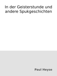 Paul Heyse — In der Geisterstunde und andere Spukgeschichten