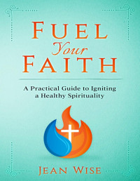 Jean Wise — Fuel Your Faith: A Practical Guide to Igniting a Healthy Spirituality