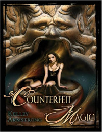 Kelley Armstrong — Women of the Otherworld 10.5 - Counterfeit Magic