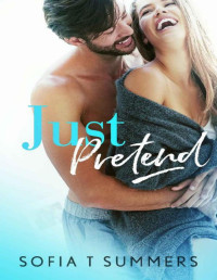 Sofia T Summers — Just Pretend : A Single Dad Fake Engagement Romance (Fake and Forbidden)