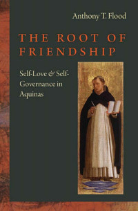 Anthony T. Flood — The Root of Friendship: Self-Love & Self-Governance in Aquinas