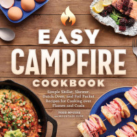 Mountain Dude — Easy Campfire Cookbook: Simple Skillet, Skewer, Dutch Oven, and Foil Packet Recipes for Cooking over Flames and Coals