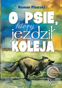 Roman Pisarski — O psie, który jeździł koleją