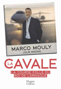 Marco Mouly & Julie Madar & Julie Madar & Marco Mouly — La cavale - La course folle du Roi de l'arnaque