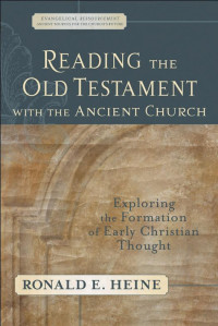 Ronald E. Heine — Reading the Old Testament with the Ancient Church: Exploring the Formation of Early Christian Thought