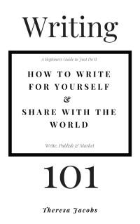 Kummer, David Duane & Bartow, Karina & Lombos, Lucy & Jacobs, Theresa — Writing 101 - How to write for yourself & share with the world: A beginners guide to just do it, write publish, market.