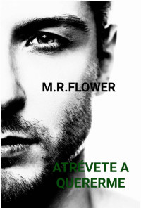M.R. FLOWER — ATRÉVETE A QUERERME (Miel) (Spanish Edition)