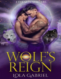 Lola Gabriel — Wolf's Reign (Eternity Shifters Book 1)