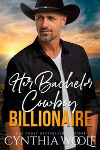 Cynthia Woolf — Her Bachelor Cowboy Billionaire: a suspense filled, sweet, contemporary western romance novel (Montana Billionaires Book 5)
