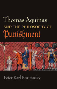 Peter Karl Koritansky — Thomas Aquinas and the Philosophy of Punishment