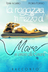 Monica Portiero & Tiziana Iaccarino — La ragazza in mezzo al mare: un amore alle Canarie (Italian Edition)