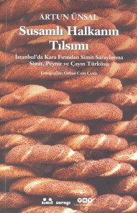 Artun Ünsal — Susamlı Halkanın Tılsımı - İstanbul'da Kara Fırından Simit Saraylarına Simit, Peynir ve Çayın Türküsü