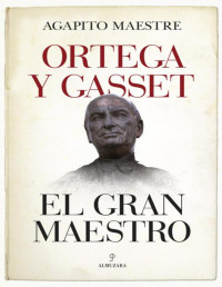 Agapito Maestre Sánchez — Ortega y Gasset, el gran maestro (Filosofía y pensamiento)