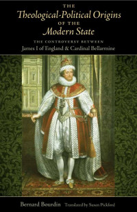 Bernard Bourdin — The Theological-Political Origins of the Modern State: The Controversy between James I of England and Cardinal Bellarmine