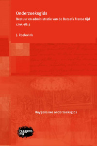 J. Roelevink; — Onderzoeksgids. Bestuur en administratie van de Bataafs Franse tijd 1795-1813