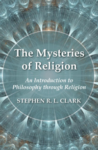 Stephen R. L. Clark; — The Mysteries of Religion