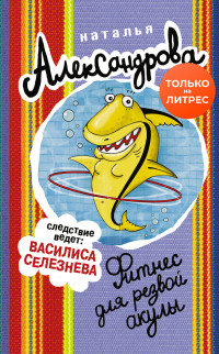 Наталья Николаевна Александрова — Фитнес для резвой акулы [= Полюблю до гроба]