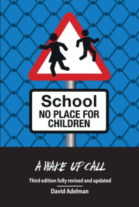 David Adelman — School - No Place for Children: A Wake Up Call