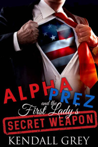 Kendall Grey — Alpha Prez and the First Lady's Secret Weapon