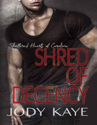 JODY KAYE — Shred of Decency (Shattered Hearts of Carolina Book 2)