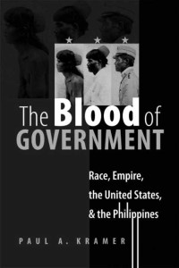 Paul A. Kramer — The Blood of Government: Race, Empire, the United States, and the Philippines