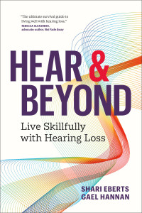 Shari Eberts & Gael Hannan — Hear & Beyond: Live Skillfully with Hearing Loss